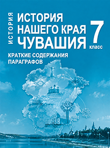 Краткий пересказ параграфов к учебнику по истории нашего родного края республика Чувашия Иванова, Идроисов, Кодыбайкин 7 класс